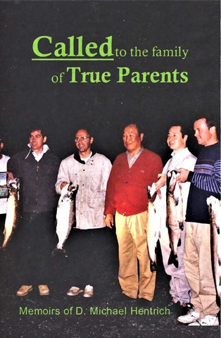Called to the Family of True Parents: Memoirs of D. Michael Hentrich