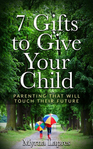 7 Gifts to Give Your Child: Parenting That Will Touch Their Future